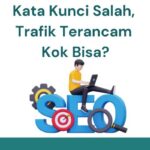Belajar SEO: Kata Kunci Salah, Trafik Terancam Salah Pakai Kata Kunci Bisa Berdampak Pada Trafik Website