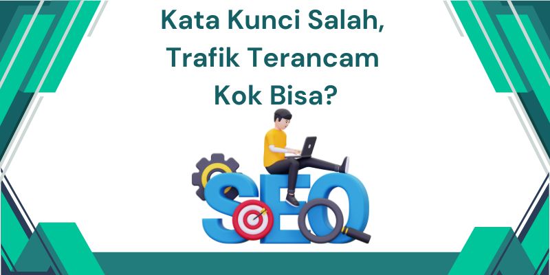 Belajar SEO: Kata Kunci Salah, Trafik Terancam