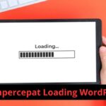 Cara Mempercepat Loading Website WordPress Cara Mempercepat Loading Website WordPress